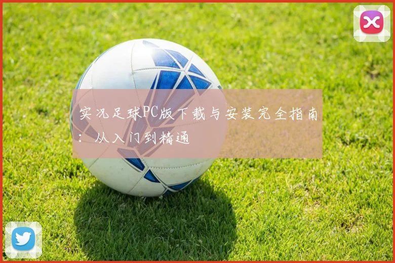 实况足球PC版下载与安装完全指南:从入门到精通