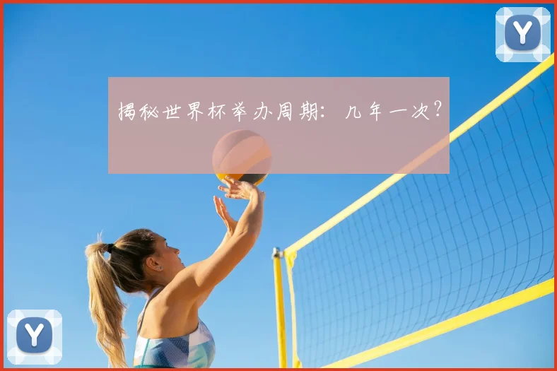 揭秘世界杯举办周期：几年一次？